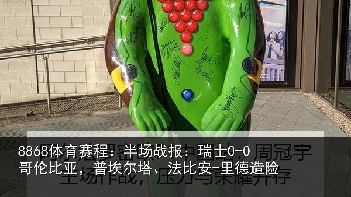 8868体育赛程:半场战报:瑞士0-0哥伦比亚,普埃尔塔、法比安-里德造险