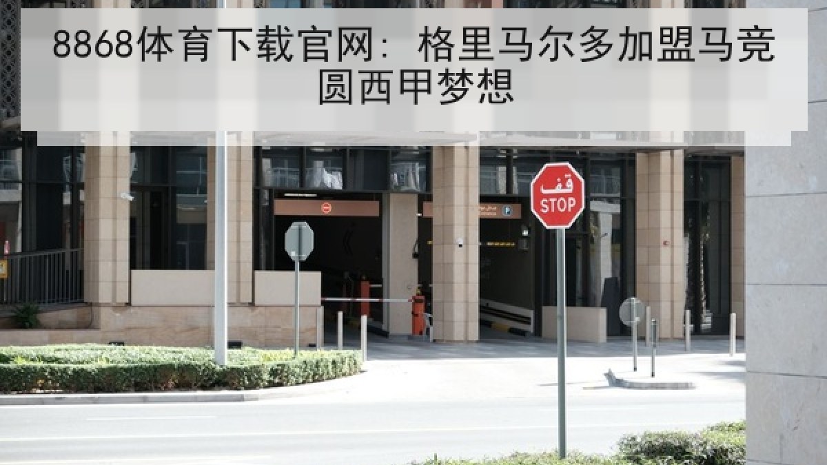 8868体育下载官网: 格里马尔多加盟马竞圆西甲梦想
